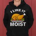 I Like It Moist Funny Turkey Thanksgiving Dinner Tshirt Women Hoodie