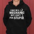 I May Be A Mechanic But I Cant Fix Stupid Funny Women Hoodie