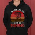 Im Done Adulting Lets Go Fishing Women Hoodie