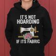 Its Not Hoarding If Its Fabric Funny Quilter Quilt Quilting Women Hoodie