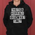 Lovely Funny Cool Sarcastic Thats A Horrible Idea What Women Hoodie