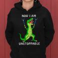 Now I Am Unstoppable Dinosaur Women Hoodie