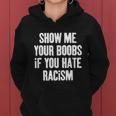Show Me Your Boobs If You Hate Racism Women Hoodie