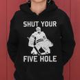 Shut Your Five Hole Funny Ice Hockey Player Goalie Coach Dad Funny Gift Women Hoodie