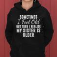 Sometime I Feel Old But Then I Realize My Sister Is Older Women Hoodie