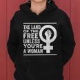 The Land Of The Free Unless Youre A Woman Pro Choice Womens Rights Women Hoodie