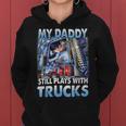 Trucker Trucker Fathers Day My Daddy Still Plays With Trucks Women Hoodie