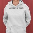 Have The Day You Deserve  Women Hoodie