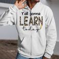 First Day Of School Yall Gonna Learn Today Teachers Women Zip Up Hoodie