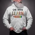 Yall Gonna Learn Today Teacher First Day Of School Zip Up Hoodie
