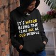 Its Weird Being The Same Age As Old People Funny Old People Youth Hoodie