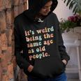 Its Weird Being The Same Age As Old People Retro Women Men Youth Hoodie