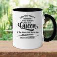 Queen Elizabeth I Quotes I Dont Want A Husband Who Honors Me As A Queen Accent Mug