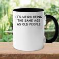 Its Weird Being The Same Age As Old People Funny Old People Accent Mug