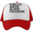 Forced Birth Is Not Freedom Feminist Pro Choice Trucker Cap