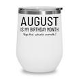 August Is My Birthday Month Yep The Whole Month Funny Wine Tumbler