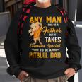 Any Man Can Be A Father But It Takes Someone Special To Be A Pitbull Dad Sweatshirt Gifts for Old Men
