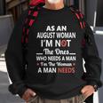 As An August Woman I Am Not The Ones Who Needs A Man I Am The Woman A Man Needs Sweatshirt Gifts for Old Men