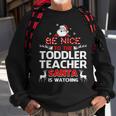 Be Nice To The Toddler Teacher Santa Is Watching Sweatshirt Gifts for Old Men