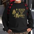 Beach Better Have Money Funny Sweatshirt Gifts for Old Men