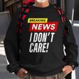 Breaking News I Dont Care Funny Design Sweatshirt Gifts for Old Men