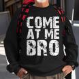 Come At Me Bro Sweatshirt Gifts for Old Men