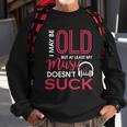 Cute & Funny I May Be Old But At Least Gift My Music Doesnt Suck Gift Sweatshirt Gifts for Old Men