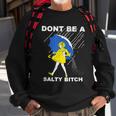 Dont Be A Salty Bitch Sweatshirt Gifts for Old Men