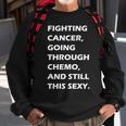 Fighting Cancer Going Through Chemo Still Sexy Tshirt Sweatshirt Gifts for Old Men