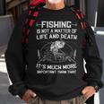 Fishing - Not A Matter Of Life Or Death Sweatshirt Gifts for Old Men