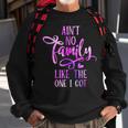 Funny Aint No Family Like The One I Got For Family Men Women Sweatshirt Graphic Print Unisex Gifts for Old Men Funny Aint No Family Like The One I Got For Family Men Women Sweatshirt Graphic Print Unisex Gifts for Old Men