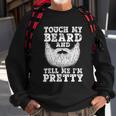 Funny Beard Gift For Men Touch My Beard And Tell Me Im Pretty Gift Sweatshirt Gifts for Old Men