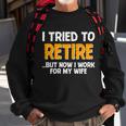 Funny I Tried To Retire But Now I Work For My Wife Tshirt Sweatshirt Gifts for Old Men