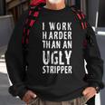 Funny Meme I Work Harder Than An Ugly Stripper Tshirt Sweatshirt Gifts for Old Men