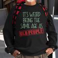 Funny Sarcasm Its Weird Being The Same Age As Old People Men Women Sweatshirt Graphic Print Unisex Gifts for Old Men