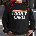 Funny Spoof Meme Breaking News I Dont Care Sweatshirt Gifts for Old Men