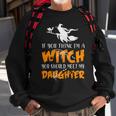 Halloween If You Think Im Witch You Should Meet My Daughter Sweatshirt Gifts for Old Men