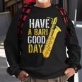 Have A Bari Good Day Saxophone Sax Saxophonist Sweatshirt Gifts for Old Men