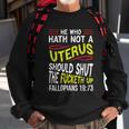 He Who Hath Not A Uterus Should Shut The Fucketh Up Fallopians V3 Sweatshirt Gifts for Old Men