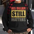 His Dream Still Matters Martin Luther King Day Human Rights Sweatshirt Gifts for Old Men
