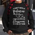 I Dont Need A Valentine I Have A Classroom Full Of Them V2 Sweatshirt Gifts for Old Men