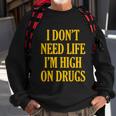 I Dont Need Life Im High On Drugs Tshirt Sweatshirt Gifts for Old Men