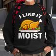 I Like It Moist Funny Turkey Thanksgiving Dinner Tshirt Sweatshirt Gifts for Old Men