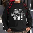 I Will Not Go Quietly Back To 1950S Womens Rights Feminist Funny Sweatshirt Gifts for Old Men