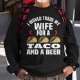 I Would Trade My Wife For A Taco And Beer - Beer And Taco Sweatshirt Gifts for Old Men