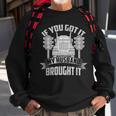 If You Got It My Husband Brought It -Truckers Wife Sweatshirt Gifts for Old Men