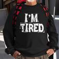 Im Tired Tshirt Sweatshirt Gifts for Old Men