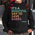 Its A Beautiful Day To Save Babies Pro Life Sweatshirt Gifts for Old Men