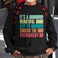 Its A Beautiful Day To Smash The Patriarchy Feminist Sweatshirt Gifts for Old Men