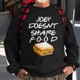 Joey Doesnt Share Food Sweatshirt Gifts for Old Men